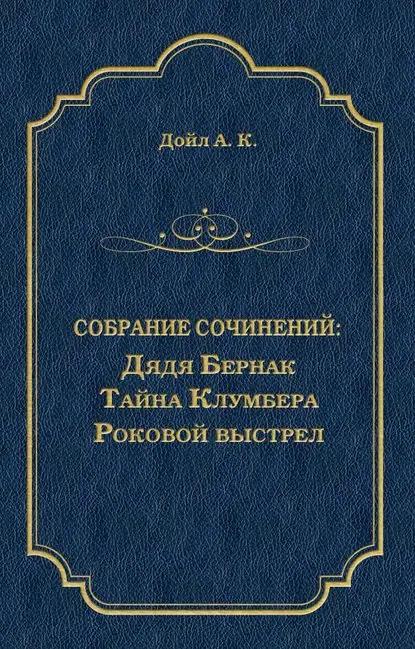 Дядя Бернак. Тайна Клумбера. Роковой выстрел (сборник)