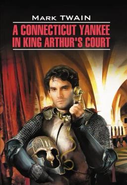 Обложка книги «A Connecticut Yankee in King Arthur's Court / Янки из Коннектикута при дворе короля Артура. Книга для чтения на английском языке»
