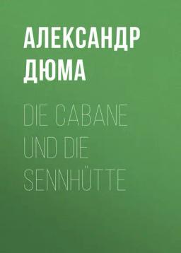 Обложка книги «Die Cabane und die Sennhütte»