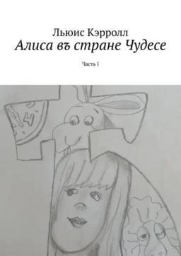 Обложка книги «Алиса въ стране Чудесе. Часть I»