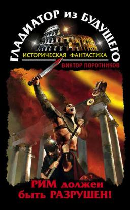Обложка книги «Гладиатор из будущего. Рим должен быть разрушен!»