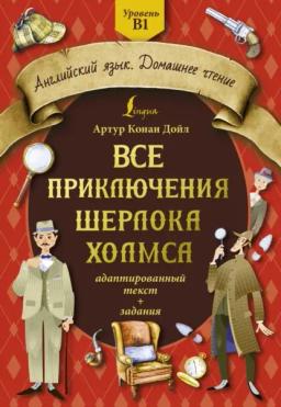 Обложка книги «Все приключения Шерлока Холмса. Адаптированный текст + задания. Уровень B1»