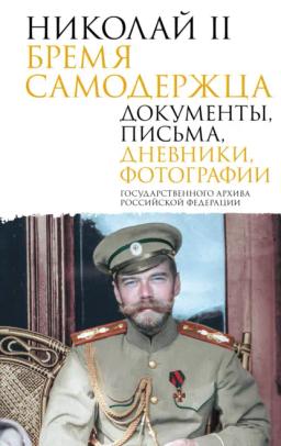 Обложка книги «Николай II. Бремя самодержца. Документы, письма, дневники, фотографии Государственного архива Российской Федерации»