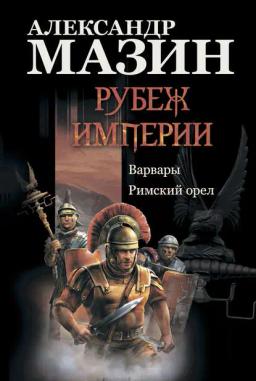 Обложка книги «Рубеж Империи: Варвары. Римский орел»