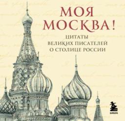 Обложка книги «Моя Москва! Цитаты великих писателей о столице России»