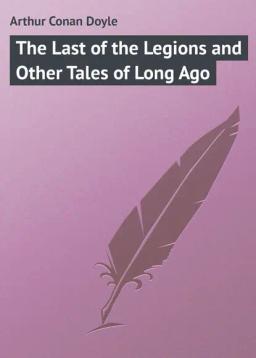 Обложка книги «The Last of the Legions and Other Tales of Long Ago»