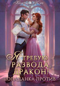 Обложка книги «Я требую развода, дракон. Попаданка против!»