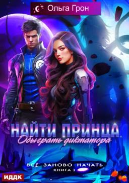 Всё заново начать. Книга 1. Найти принца, обыграть диктатора