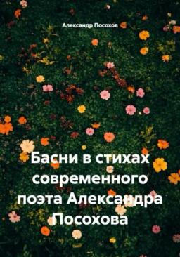 Обложка книги «Басни в стихах современного поэта Александра Посохова»