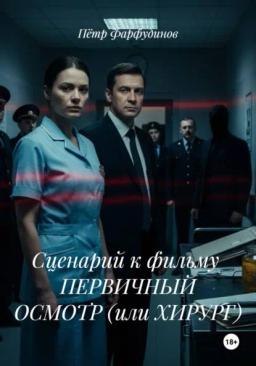 Обложка книги «Сценарий к фильму ПЕРВИЧНЫЙ ОСМОТР (или ХИРУРГ)»