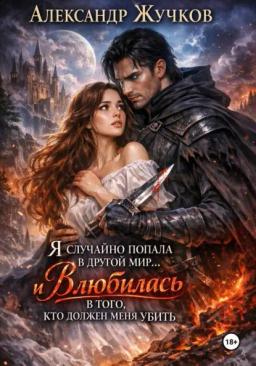 Обложка книги «Я случайно попала в другой мир… и влюбилась в того, кто должен меня убить»