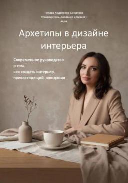 Архетипы в дизайне интерьера. Современное руководство  о том, как создать интерьер, превосходящий  ожидания