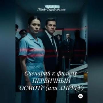 Обложка аудиокниги «Сценарий к фильму ПЕРВИЧНЫЙ ОСМОТР (или ХИРУРГ)»