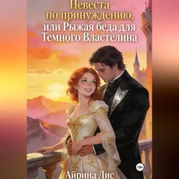 Обложка аудиокниги «Невеста по принуждению, или Рыжая беда для Темного Властелина»