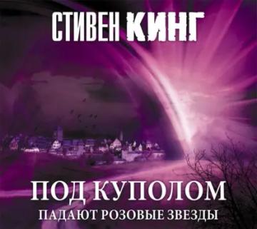Обложка аудиокниги «Под Куполом. Том 1. Падают розовые звезды»