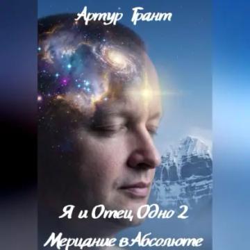 Обложка аудиокниги «Я и Отец Одно 2 Мерцание в Абсолюте»
