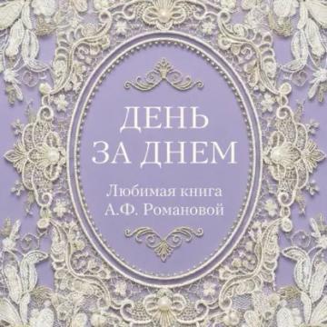 Обложка аудиокниги «День за днем. Любимая книга А.Ф. Романовой»