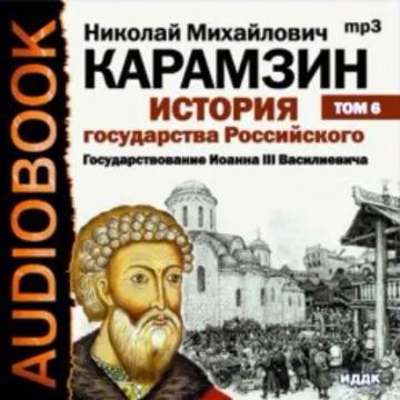 Обложка аудиокниги «История государства Российского. Том 6. Государствование Иоанна III Василиевича»