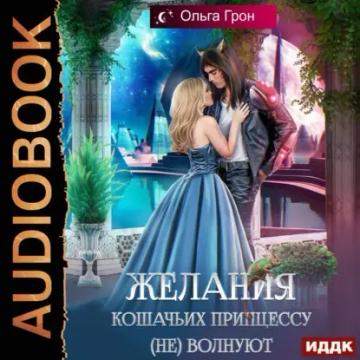 Обложка аудиокниги «Желания кошачьих принцессу (не) волнуют»