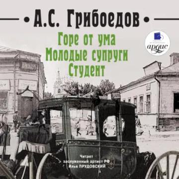 Обложка аудиокниги «Горе от ума. Молодые супруги. Студент»