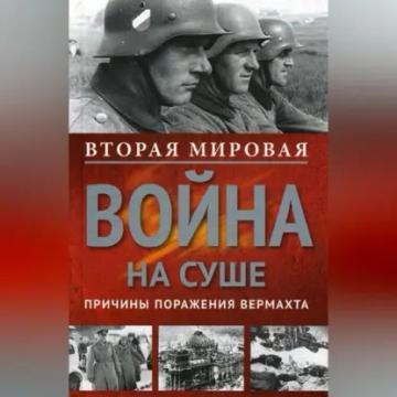 Обложка аудиокниги «Вторая мировая война на суше. Причины поражения сухопутных войск Германии»