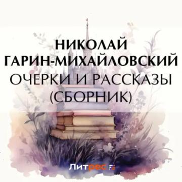 Обложка аудиокниги «Очерки и рассказы (сборник)»