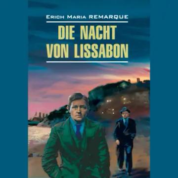 Обложка аудиокниги «Die Nacht von Lissabon / Ночь в Лиссабоне. Книга для чтения на немецком языке»