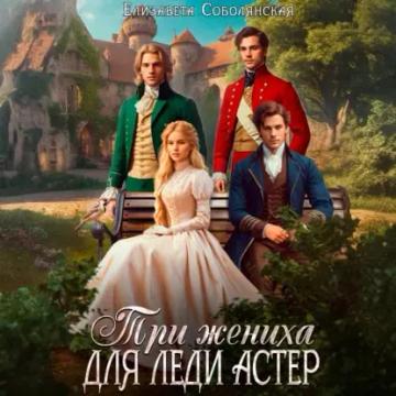 Обложка аудиокниги «Три жениха для леди Астер»