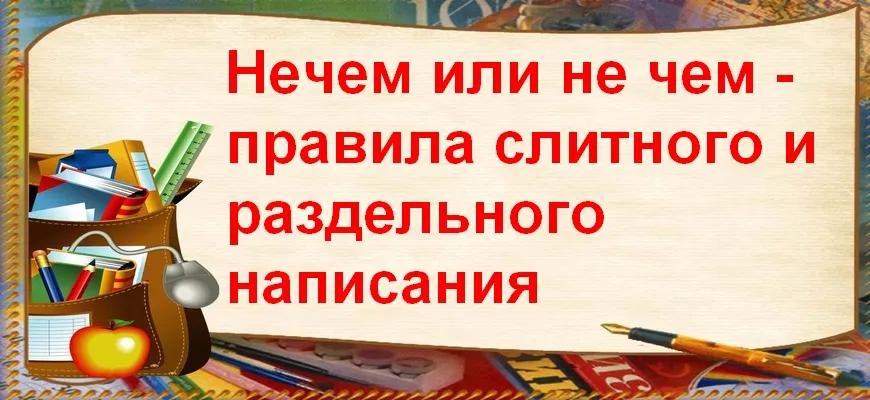 Нечем или не чем - правила слитного и раздельного написания