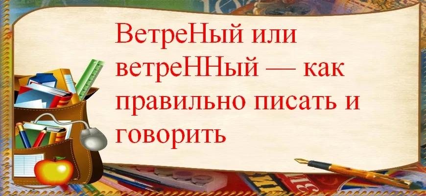 ВетреНый или ветреННый — как правильно писать и говорить