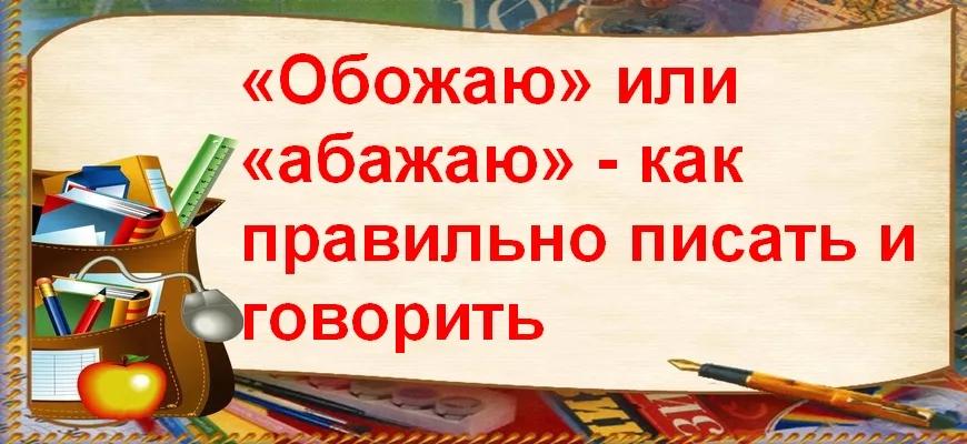 "ОбОжаю" или "АбАжаю" — как правильно писать и говорить