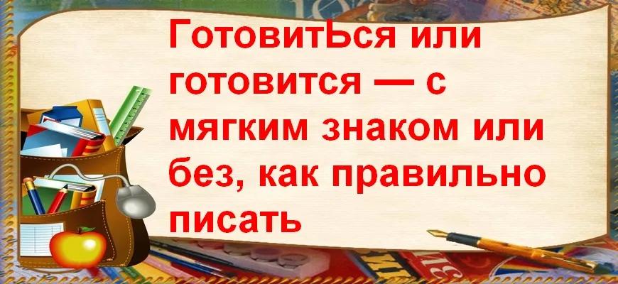 ГотовитЬся или готовится — с мягким знаком или без, как правильно писать