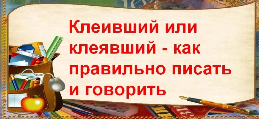 "Клеивший" или "клеявший" - как правильно писать и говорить