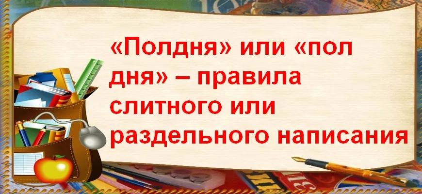 «Полдня» или «пол дня» – правила слитного или раздельного написания