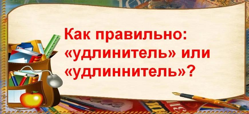 Как правильно: «удлинитель» или «удлиннитель»?