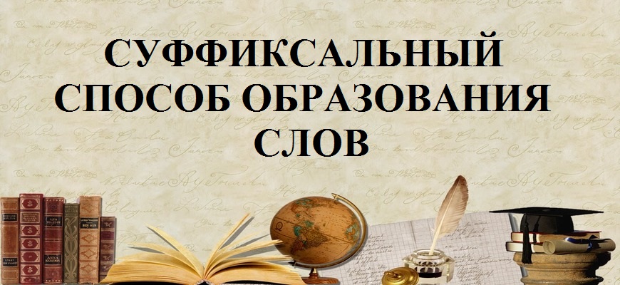 Суффиксальный способ образования слов в русском языке – примеры